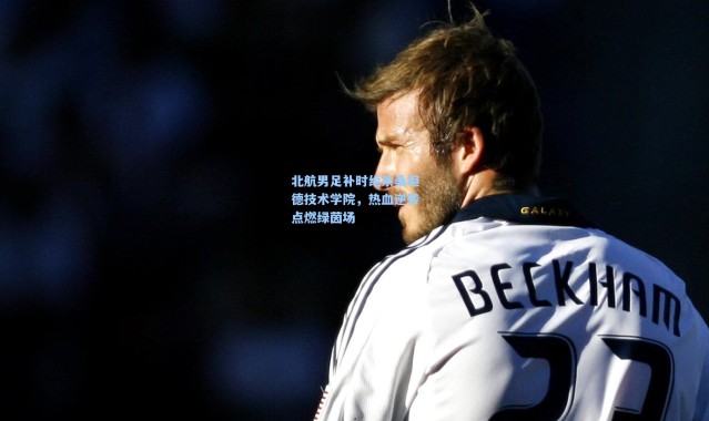 【彩客网官网】北航男足补时绝杀桑坦德技术学院，热血逆转点燃绿茵场