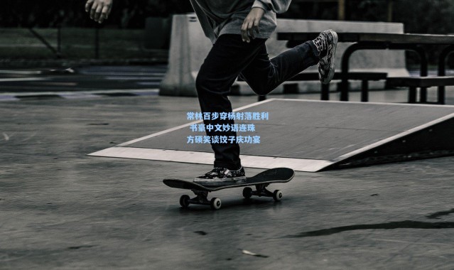 彩客网官网首页|常林百步穿杨射落胜利 书豪中文妙语连珠 方硕笑谈饺子庆功宴