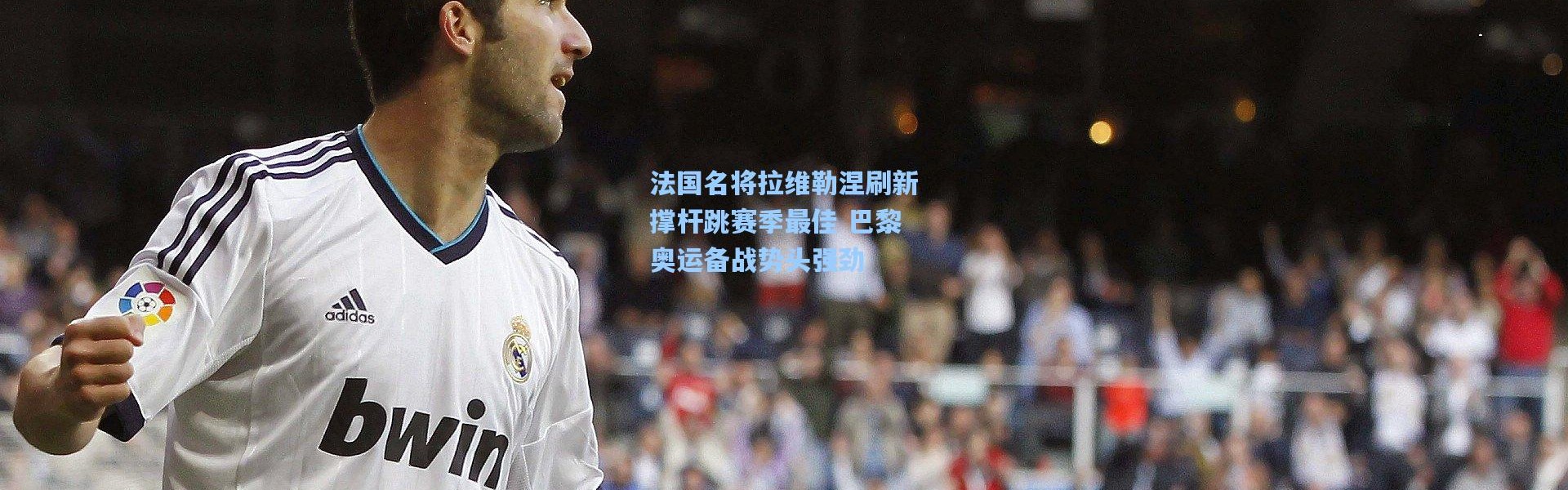 彩客网官网投注|法国名将拉维勒涅刷新撑杆跳赛季最佳 巴黎奥运备战势头强劲