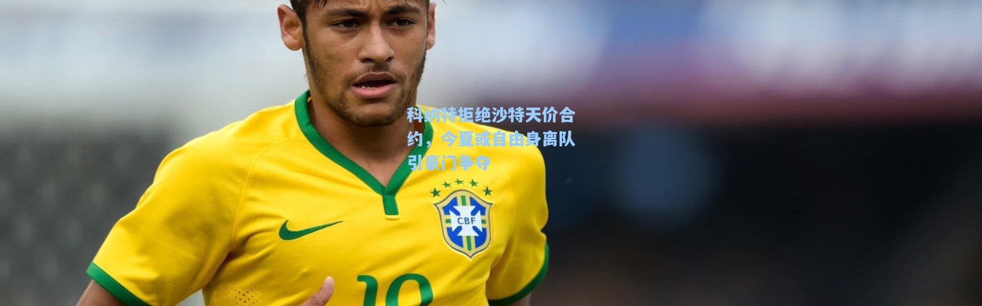 彩客网官网：科纳特拒绝沙特天价合约，今夏或自由身离队引豪门争夺