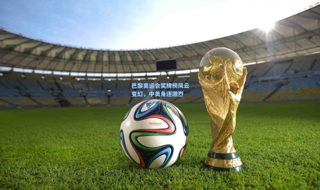 彩客网官网投注|巴黎奥运会奖牌榜风云变幻，中美角逐激烈