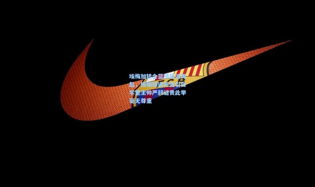 彩客网官网投注_埃梅加转会蓝桥风波再起，极端球迷抨击引白学堡主帅严辞谴责此举毫无尊重