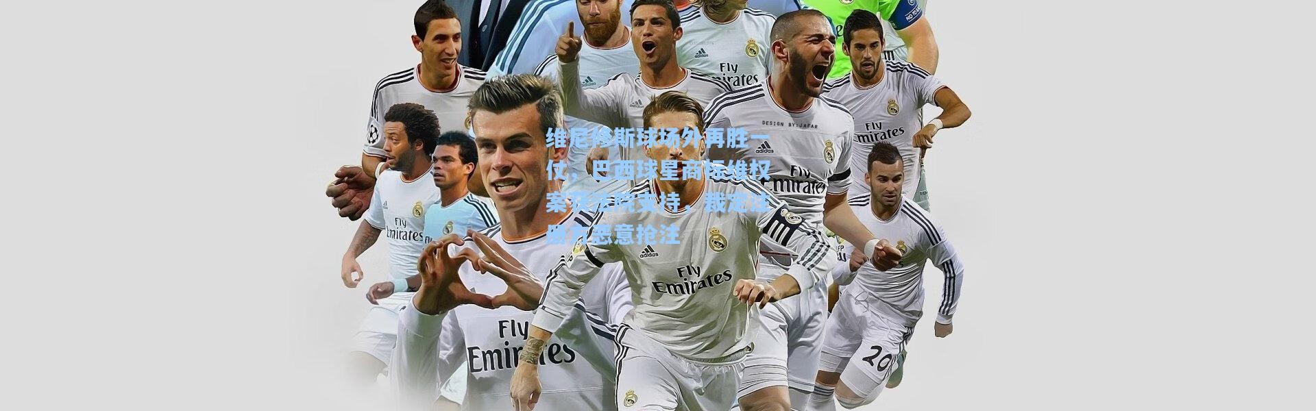 【彩客网官网登录】维尼修斯球场外再胜一仗，巴西球星商标维权案获法院支持，裁定注册方恶意抢注