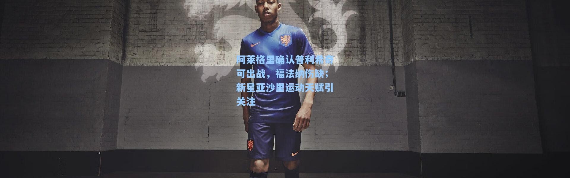 彩客网官网：阿莱格里确认普利希奇可出战，福法纳伤缺；新星亚沙里运动天赋引关注