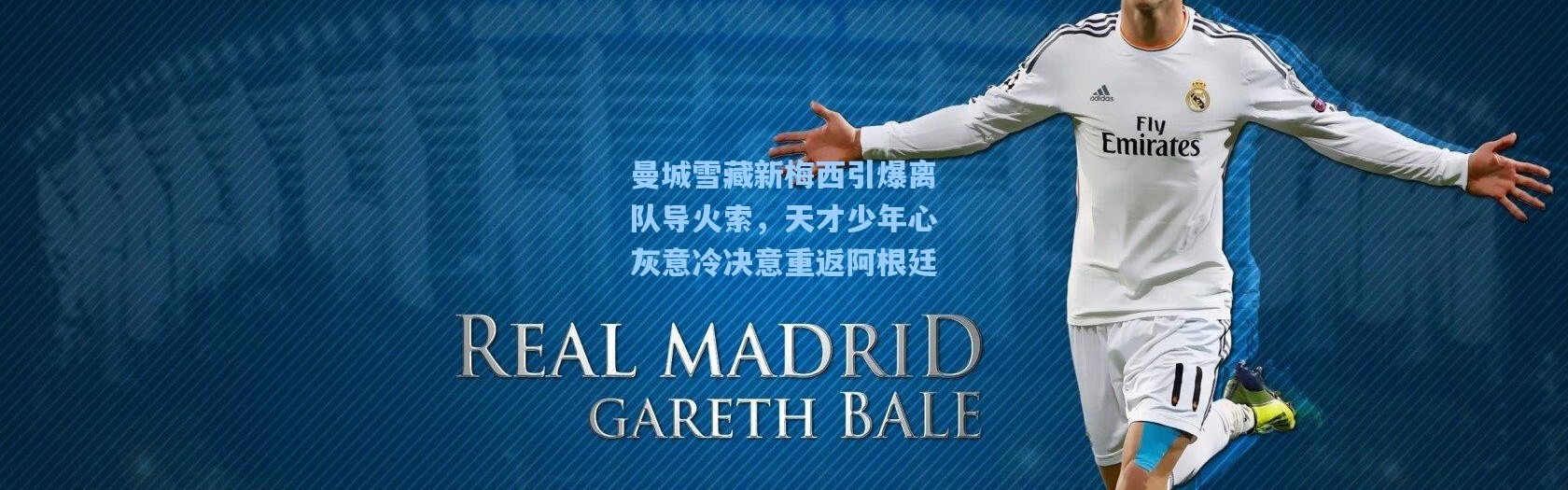 彩客网官网电脑版-曼城雪藏新梅西引爆离队导火索，天才少年心灰意冷决意重返阿根廷