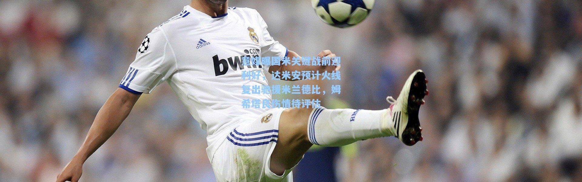 彩客网官网首页_意媒曝国米关键战前迎利好，达米安预计火线复出驰援米兰德比，姆希塔良伤情待评估