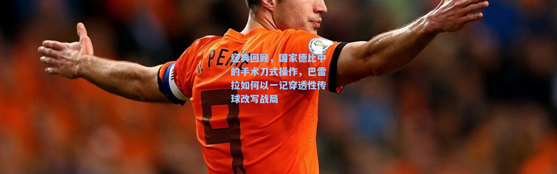 彩客网官网：经典回顾，国家德比中的手术刀式操作，巴雷拉如何以一记穿透性传球改写战局