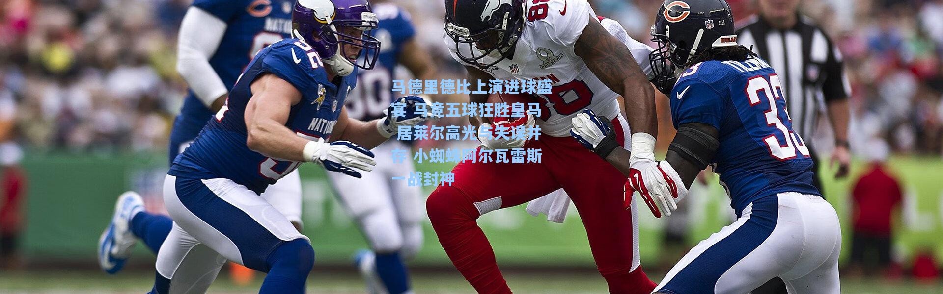 彩客网官网电脑版：马德里德比上演进球盛宴 马竞五球狂胜皇马 居莱尔高光与失误并存 小蜘蛛阿尔瓦雷斯一战封神