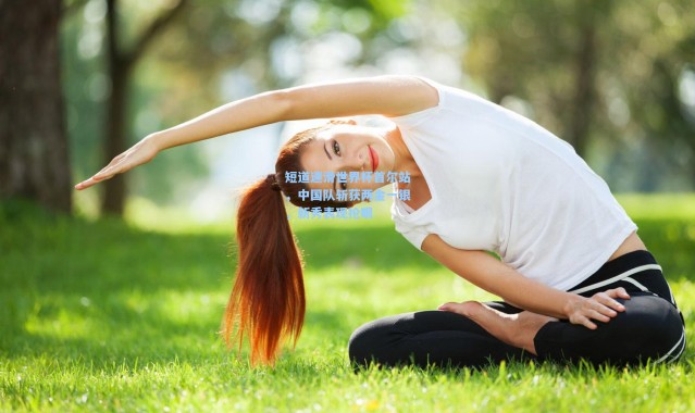 彩客网官网首页-短道速滑世界杯首尔站，中国队斩获两金一银，新秀表现抢眼