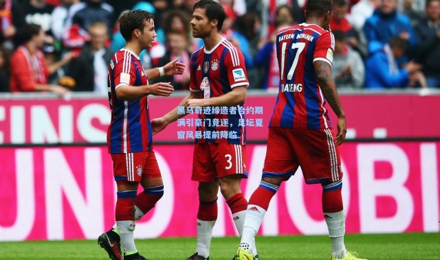 彩客网官网投注：黑马奇迹缔造者合约期满引豪门竞逐，足坛夏窗风暴提前降临