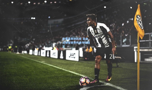 彩客网官网登录|谷爱凌再创历史 自由式滑雪世界杯勇夺双冠王