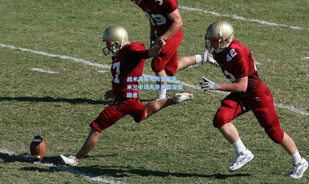 彩客网官网首页-战术失衡与阵容危机，米兰中场失序暴露深度隐患